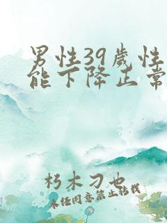 男性39岁性功能下降正常吗
