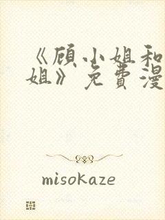 《顾小姐和曲小姐》免费漫画