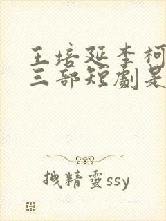 王培延李柯最火三部短剧是什么