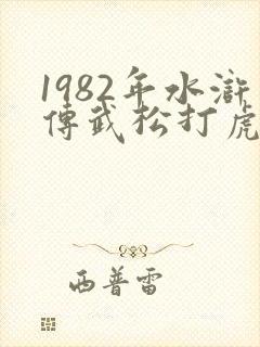 1982年水浒传武松打虎第几集