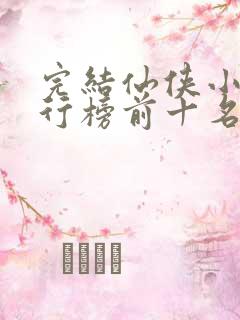 完结仙侠小说排行榜前十名