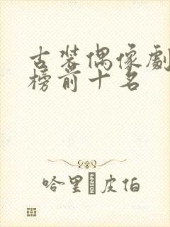 古装偶像剧排行榜前十名