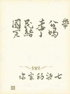 国民老公带回家完结了吗