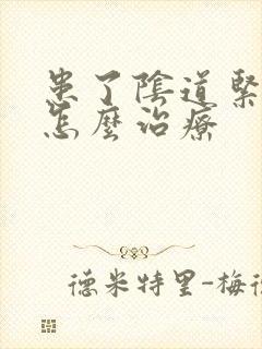 患了阴道紧致该怎么治疗