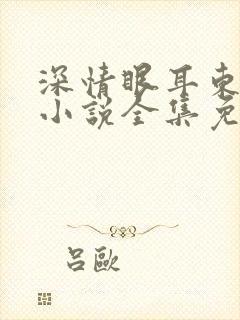深情眼耳东兔子小说全集免费看