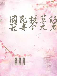 国民校草的心尖宠妻全文免费阅读