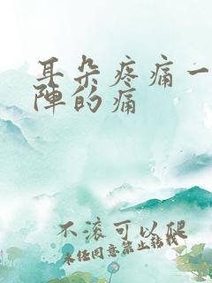耳朵疼痛一阵一阵的痛