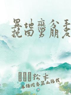 异地恋分手如何挽回男朋友
