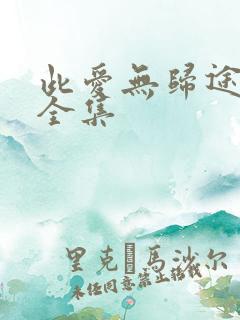 此爱无归途短剧全集