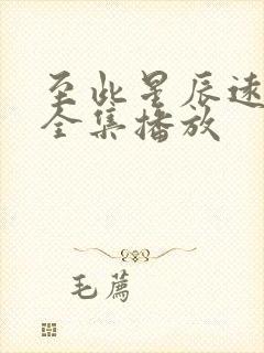 至此星辰远短剧全集播放