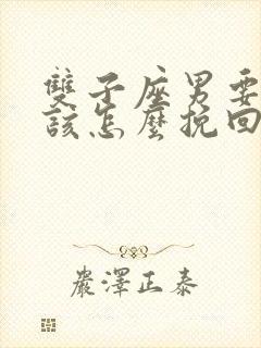 双子座男要分手该怎么挽回