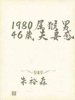 1980属猴男46岁夫妻感情好不好
