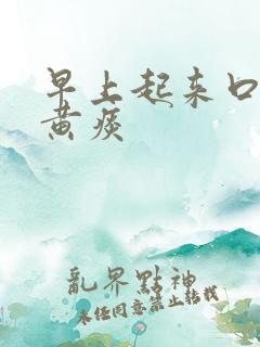 早上起来口苦有黄痰