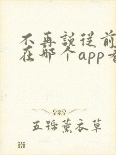 不再说从前短剧在哪个app看