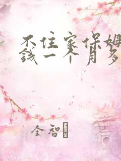 不住家保姆多少钱一个月多少钱