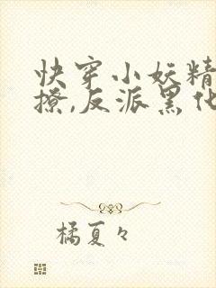 快穿小妖精:别撩,反派黑化中免费