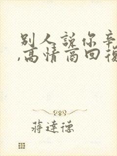 别人说你辛苦啦,高情商回复