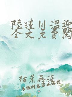 陆瑾川温迎小说全文免费阅读