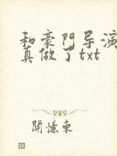 和豪门导演假戏真做了txt