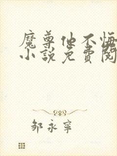 魔尊他不悔当初小说免费阅读全文