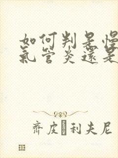 如何判是慢性支气管炎还是急性支气管炎 如何判是慢性支气管炎还是急性支气管炎