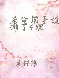 老公用手让我高潮了4次