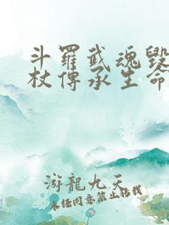斗罗武魂毁灭权杖传承生命神