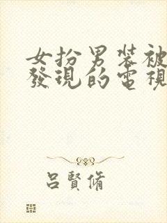 女扮男装被男主发现的电视剧
