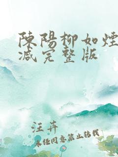 陈阳柳如烟无删减完整版 陈阳柳如烟无删减完整版