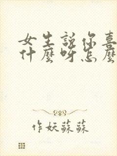 女生说你喜欢我什么呀怎么回复