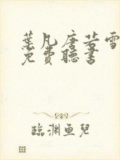 叶凡唐若雪全文免费听书 叶凡唐若雪全文免费听书