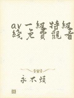 av一级特级在线免费观看不卡网站