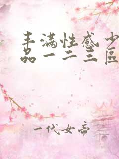 丰满性感少妇精品一二三区