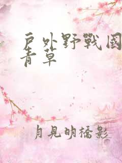 户外野战国产久青草