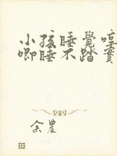小孩睡觉哼哼唧唧睡不踏实是什么原因