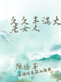 久久丰满大屁股老女人