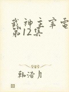 武神主宰电视剧第12集