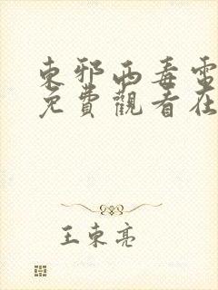东邪西毒电视剧免费观看在线全集高清