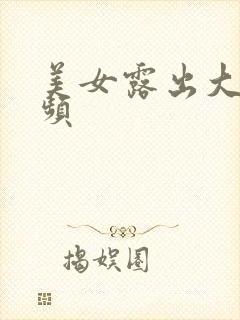 美女露出大胸视频