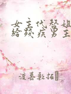 女主代替姐姐嫁给残疾男主的小说