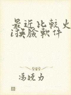 最近比较火的ai换脸软件