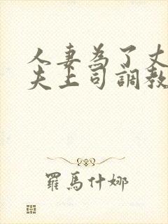人妻为了丈夫被夫上司调教