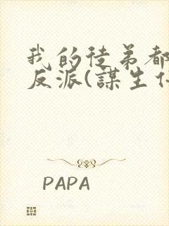 我的徒弟都是大反派(谋生任转蓬)