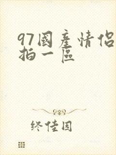 97国产情侣自拍一区