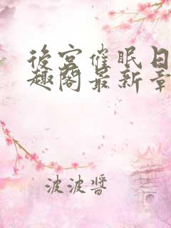 后宫催眠日记笔趣阁最新章节更新情况