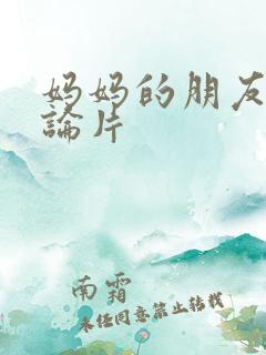 妈妈的朋友韩理论片