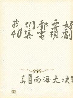 我们都要好好的40集电视剧免费播放