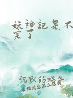 妖神记是不是写完了