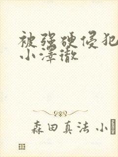 被强硬侵犯人妻小泽彻