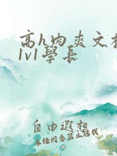 高h肉爽文校园1v1学长